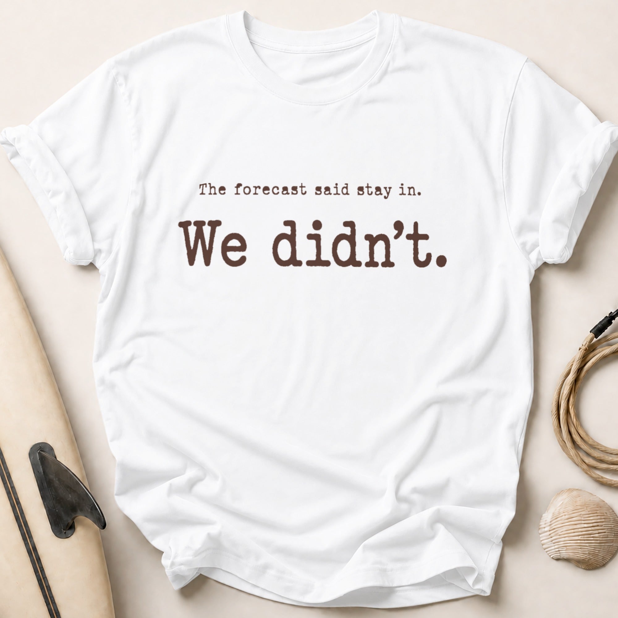 The forecast said stay in. Tee - White